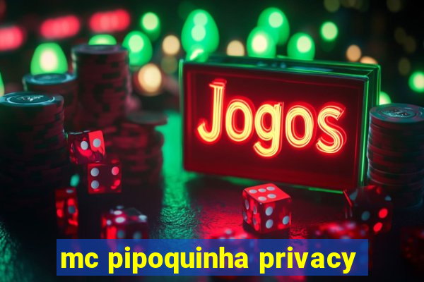 mc pipoquinha privacy